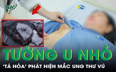 Tưởng chỉ là u nhỏ, người phụ nữ ‘tá hoả’ mắc ung thư vú