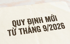 Những chính sách đáng chú ý có hiệu lực từ tháng 9/2026