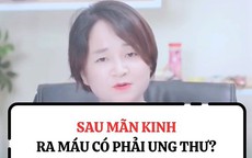 Ra máu bất thường sau mãn kinh có phải dấu hiệu ung thư?