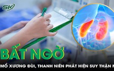 Tai nạn phải mổ xương đ&#249;i, thanh ni&#234;n 24 tuổi b&#224;ng ho&#224;ng ph&#225;t hiện suy thận giai đoạn cuối 