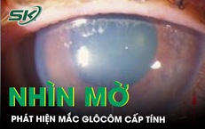 Mắt đau nhức, nh&#236;n mờ, đi kh&#225;m ph&#225;t hiện gl&#244;c&#244;m g&#243;c đ&#243;ng nguy&#234;n ph&#225;t cấp t&#237;nh