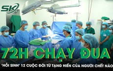 72 giờ chạy đua, &#39;hồi sinh&#39; 12 cuộc đời từ tạng hiến của người chết n&#227;o 