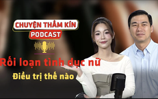 [PODCAST CHUYỆN THẦM K&#205;N] Rối loạn t&#236;nh dục nữ, điều trị thế n&#224;o?