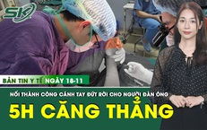 Bản Tin Y Tế 18/11: Bị m&#225;y l&#243;c gỗ cuốn đứt rời tay, người đ&#224;n &#244;ng được c&#225;c b&#225;c sĩ nối lại