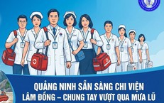 Ng&#224;nh Y tế Quảng Ninh sẵn s&#224;ng lực lượng ứng cứu người d&#226;n v&#249;ng lũ L&#226;m Đồng