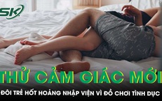 Thử cảm gi&#225;c mới, đ&#244;i trẻ hốt hoảng nhập viện v&#236; đồ chơi t&#236;nh dục