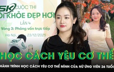 Hành trình học cách yêu cơ thể mình của nữ ứng viên 26 tuổi: Thay đổi vì tương lai, không chỉ vì vóc dáng
