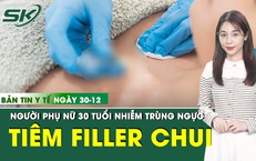 Bản Tin Y Tế 30/12: Tiêm filler tại cơ sở chui, người phụ nữ 30 tuổi bị nhiễm trùng ngực