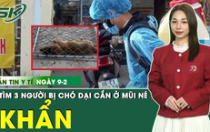 Bản Tin Y Tế 9/2:Th&#244;ng b&#225;o khẩn t&#236;m 3 người bị ch&#243; dại cắn tại Mũi N&#233;
