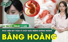 Bản tin Y tế 11/3: Chảy m&#225;u miệng kh&#244;ng ngừng, c&#244; g&#225;i trẻ ph&#225;t hiện suy thận giai đoạn cuối