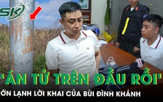 Ớn lạnh lời khai của B&#249;i Đ&#236;nh Kh&#225;nh, thừa nhận &#39;&#225;n tử tr&#234;n đầu&#39;