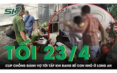 Tối 23/4: X&#225;c minh clip chồng đ&#225;nh vợ tới tấp khi đang bế con nhỏ ở Long An