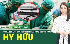 Bản Tin Y Tế 16/5: Cụ bà bị cành cây dài hơn 20cm đâm thấu ngực hơn 2 năm không hề biết