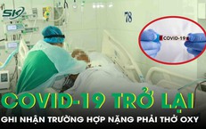 Ca mắc COVID-19 gia tăng, ghi nhận trường hợp phải hỗ trợ thở oxy
