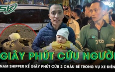 Nam shipper kể gi&#226;y ph&#250;t cứu 2 ch&#225;u b&#233; trong vụ ‘xe đi&#234;n’ t&#244;ng li&#234;n ho&#224;n ở H&#224; Nội