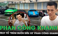 Truy tố ‘tr&#249;m bu&#244;n si&#234;u xe’ Phan C&#244;ng Khanh v&#236; c&#225;o buộc chiếm đoạt gần 33 tỷ đồng
