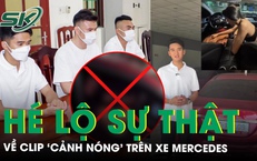 Lời khai ban đầu của nh&#243;m quay clip ‘cảnh n&#243;ng’ tr&#234;n xe Mercedes, h&#233; lộ sự thật về nh&#226;n vật nữ