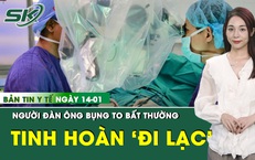 Bản tin Y tế 14/1: Bụng to bất thường, người đàn ông phát hiện ung thư tinh hoàn lạc chỗ
