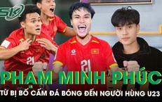 Phạm Minh Phúc: Hành trình từ cậu bé bị bố cấm đá bóng tới người hùng của U23 Việt Nam