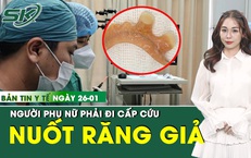 Bản tin Y tế 26/1: Người phụ nữ hoảng hốt khi nuốt phải hàm răng giả