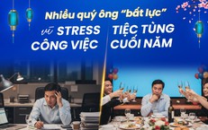Tiệc tùng, công việc cuối năm 'vắt kiệt' sinh lực phái mạnh