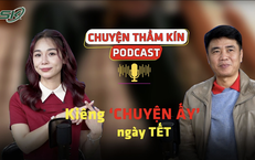 [PODCAST CHUYỆN THẦM KÍN]  Kiêng ‘chuyện ấy’ ngày Tết