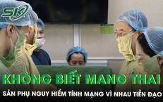 Mang thai 6 tháng không hay biết sản phụ đối mặt nguy hiểm vì nhau tiền đạo 