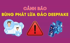 Cảnh báo bùng phát lừa đảo deepfake