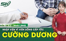 Bản tin Y tế 25/2: Người đàn ông nhập viện sau khi uống viên cường dương cấp tốc kèm thuốc tim mạch