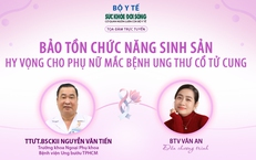 Truyền hình trực tuyến: Bảo tồn chức năng sinh sản – Hy vọng cho phụ nữ mắc bệnh ung thư cổ tử cung