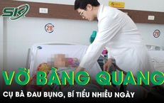 Đau bụng, bí tiểu nhiều ngày, cụ bà bất ngờ vỡ bàng quang tự phát