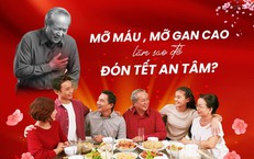 Kiểm soát mỡ máu, mỡ gan dịp Tết: Đừng để tiệc vui thành nỗi lo sức khỏe