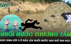 Học sinh lớp 3 ở Đắk Lắk đuối nước thương tâm sau giờ tan học
