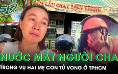 Rơi nước mắt cảnh người cha ngã quỵ khi con gái và cháu ngoại tử vong trong vụ cháy quán cơm