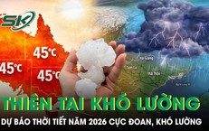 Cảnh báo thời tiết cực đoan năm 2026: Thiên tai mưa bão khó lường