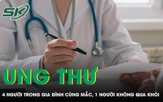 4 người trong gia đình cùng mắc 1 loại ung thư, 1 người phát hiện muộn không qua khỏi