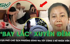 Cựu Phó Chủ tịch phường ở Hà Nội ‘bay lắc’ xuyên đêm trong nhà nghỉ cùng 2 nữ nhân viên