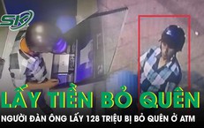 Truy tìm người đàn ông lấy 128 triệu đồng bị bỏ quên tại cây ATM