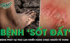 Bệnh ‘sốt đất’ bùng phát tại Thái Lan khiến hàng chục người tử vong