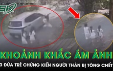 Ám ảnh khoảnh khắc 3 đứa trẻ chứng kiến người thân bị ô tô tông tử vong ngay trước mắt