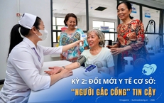 Kỳ 2: Đổi mới y tế cơ sở - 'Người gác cổng' tin cậy