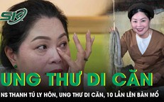 Cuộc đời thăng trầm của nghệ sĩ Thanh Tú: Ly hôn, mắc ung thư di căn và 10 lần lên bàn mổ