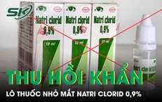 Thu hồi khẩn lô thuốc nhỏ mắt Natri clorid 0,9% vì không đạt chất lượng