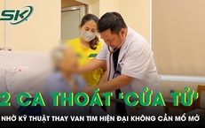 Liên tiếp 2 ca bệnh thoát 'cửa tử' nhờ kỹ thuật thay van tim hiện đại không cần mổ mở 