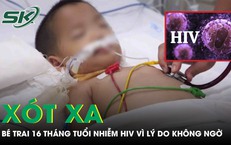 Xót xa bé trai 16 tháng tuổi nhiễm HIV vì nguyên nhân không ngờ tới