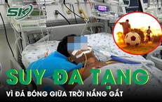 Nam sinh nguy kịch hủy cơ, suy đa tạng vì đá bóng giữa nắng gắt 