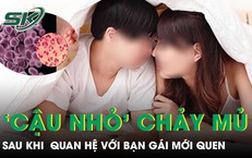 Quan hệ với bạn gái mới quen, nam sinh hoảng loạn khi đầu ‘cậu nhỏ’ chảy mủ 