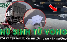 Nữ sinh lớp 9 tử vong sau va chạm với xe tải, đau xót tập tài liệu ôn thi lớp 10 tại hiện trường