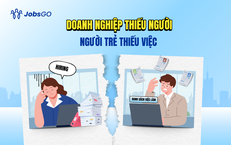Nghịch lý: doanh nghiệp thiếu người, người trẻ thiếu việc