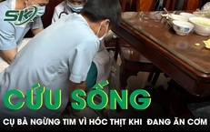 Cụ bà ngừng tim vì hóc thịt được cứu sống ngoạn mục 